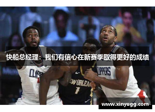 快船总经理：我们有信心在新赛季取得更好的成绩